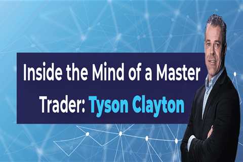 Inside the Mind of a Master Trader: Tyson Clayton