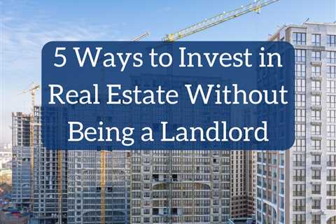 5 Ways to Invest in Real Estate Without Owning