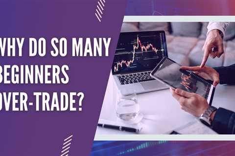 Why Do Beginners Trade More Frequently Early In Their Trading Career