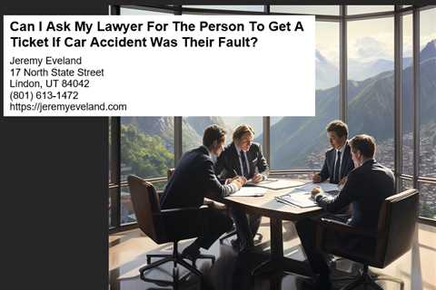 Can I Ask My Lawyer For The Person To Get A Ticket If Car Accident Was Their Fault?