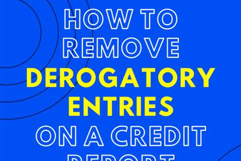 How to Remove Derogatory Entries From Your Credit Report